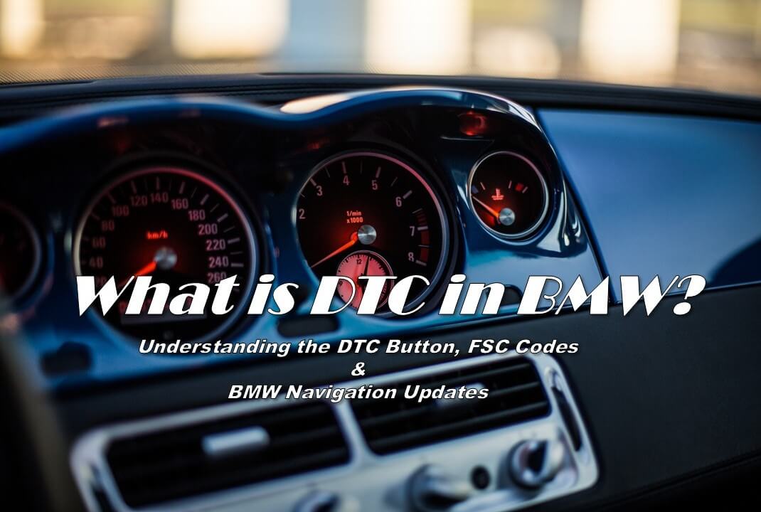 What is DTC in BMW Understanding the DTC Button, FSC Codes & BMW Navigation Updates